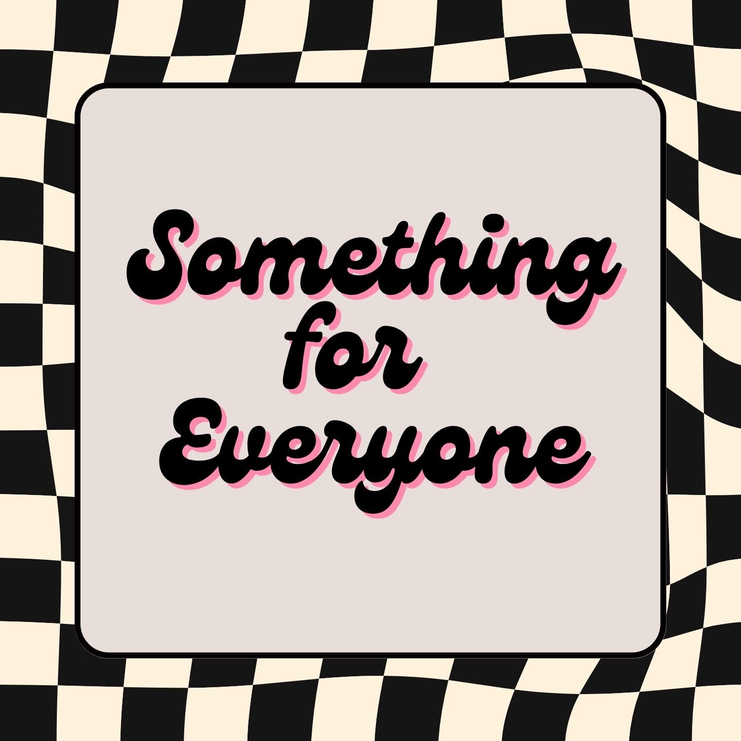 Something For Everyone